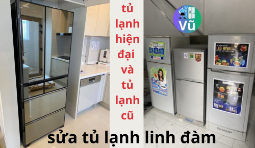 sửa tủ lạnh hiện đại và tủ lạnh cũ tại linh đàm